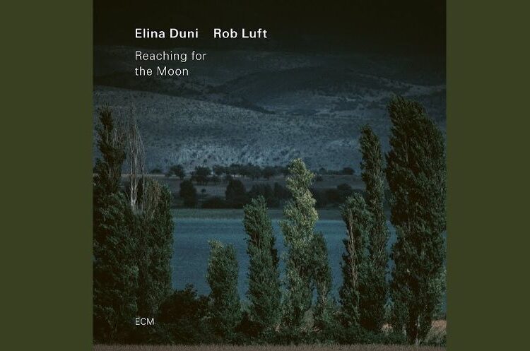 Elina Duni & Rob Luft: The Magic of “Reaching for the Moon”