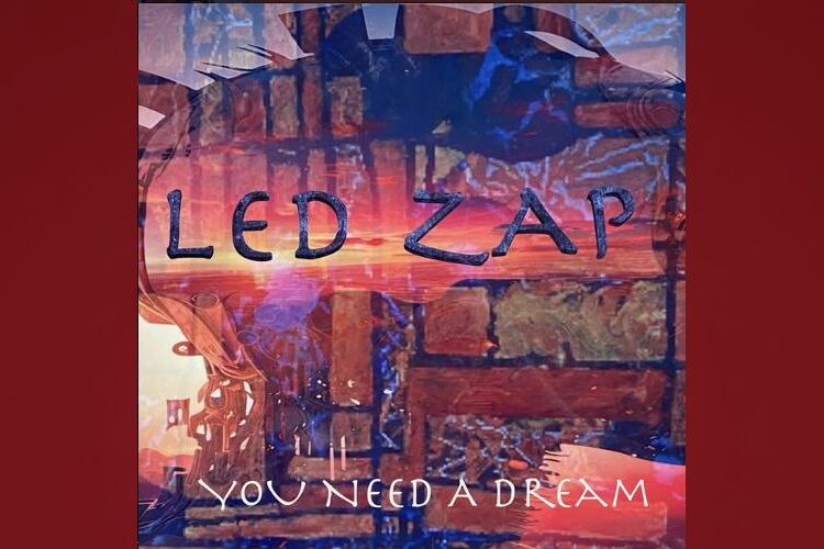 Led Zap: The Return of Classic Rock with “You Need A Dream”